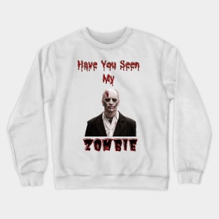 Have You Seen My Zombie Crewneck Sweatshirt